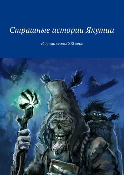 Книга Страшные истории Якутии. Сборник легенд XXI века (Коллектив авторов)